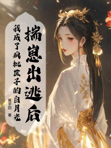 揣崽出逃后，我成了疯批世子的白月光