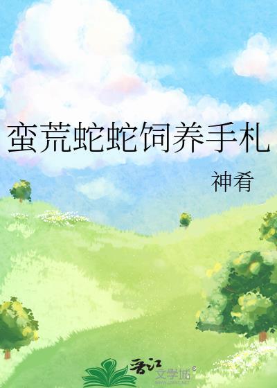 蛮荒蛇蛇饲养手札